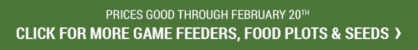 Prices Good Through February 20, 2018. Click for More Game Feeders, Foot Plots & Seeds.