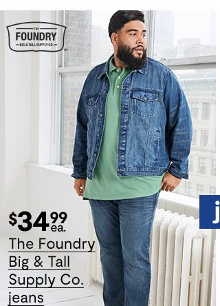 $34.99 each The Foundry Big & Tall Supply Co. jeans, select styles, regular $60 each