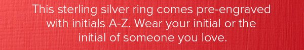This sterling silver ring comes pre-engraved with initials A-Z. Wear your initial or the initial of someone you love.