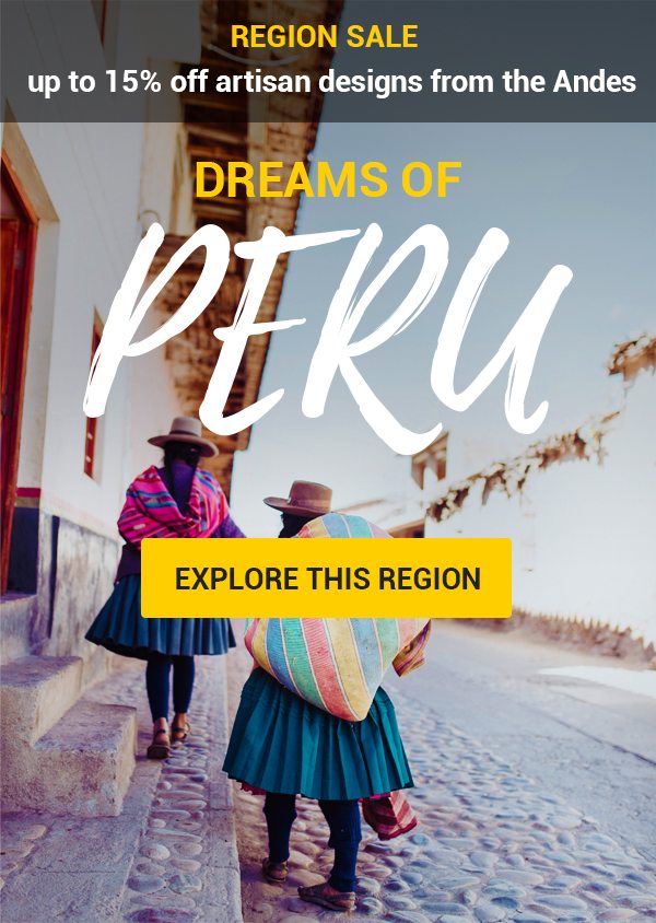 Region Sale | up to 15% off artisan designs from the Andes | Dreams of Peru | Explore this region