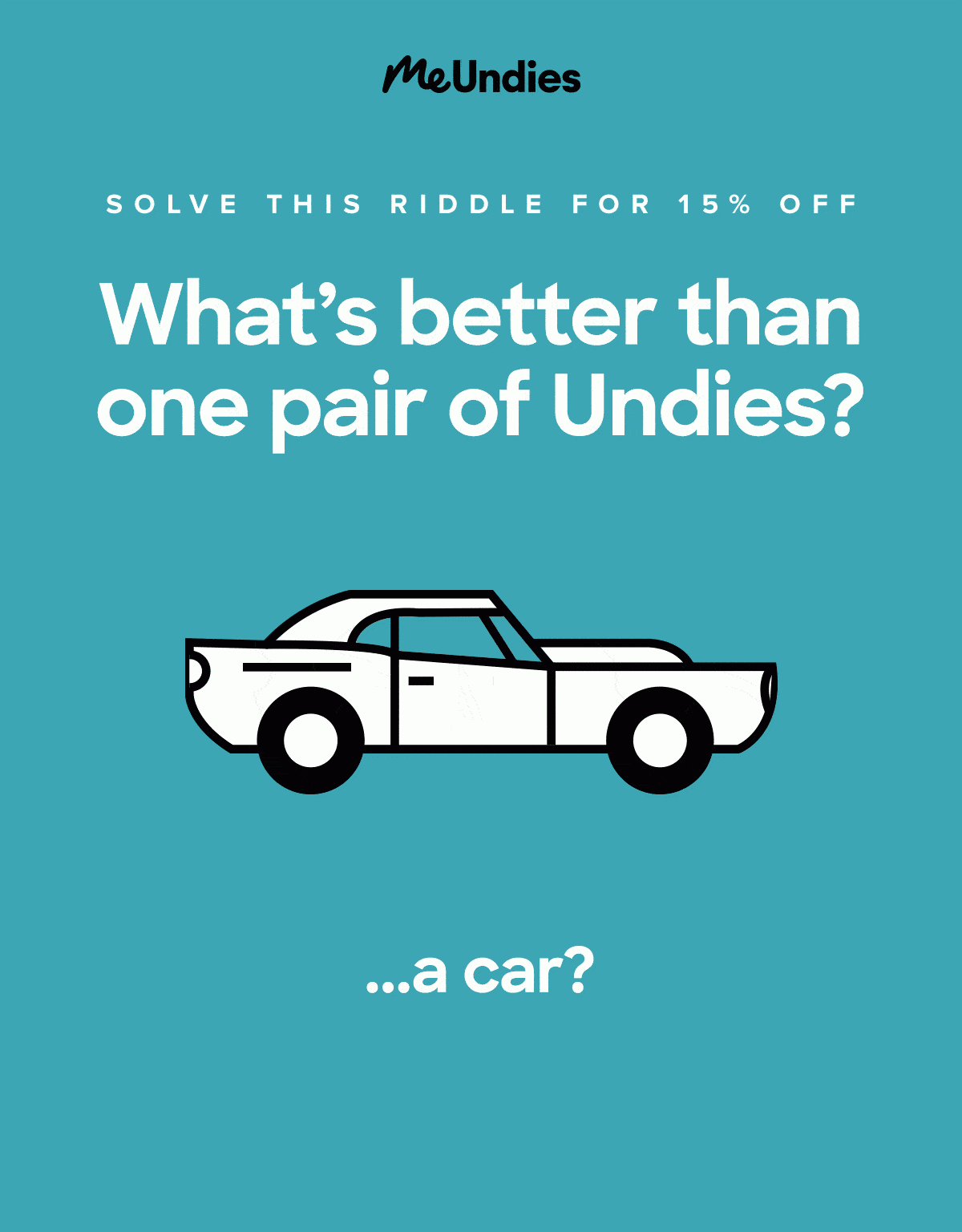 MeUndies Solve this riddle for 15% off — What's better than one par of Undies? ...a car? ...one million dollars? ...when two kinds of animals become friends? 