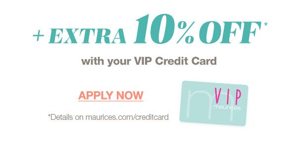 Plus extra 10% off* with your VIP Credit Card. Apply now. *Details on maurices.com/creditcard