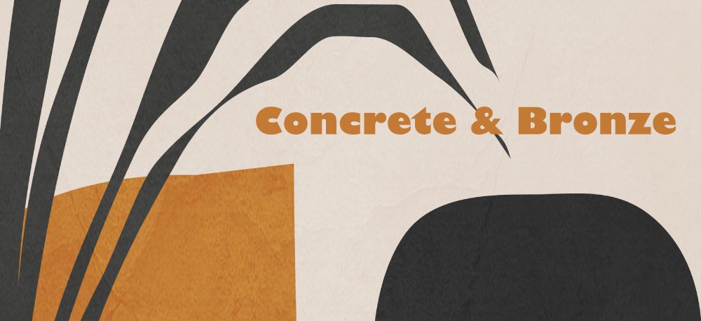 CONCRETE & BRONZE