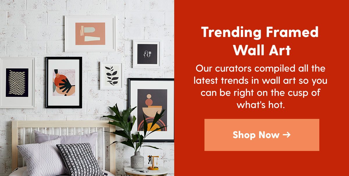 Trending Framed Wall Art Our curators compiled all the latest trends in wall art so you can be right on the cusp of what's hot. 