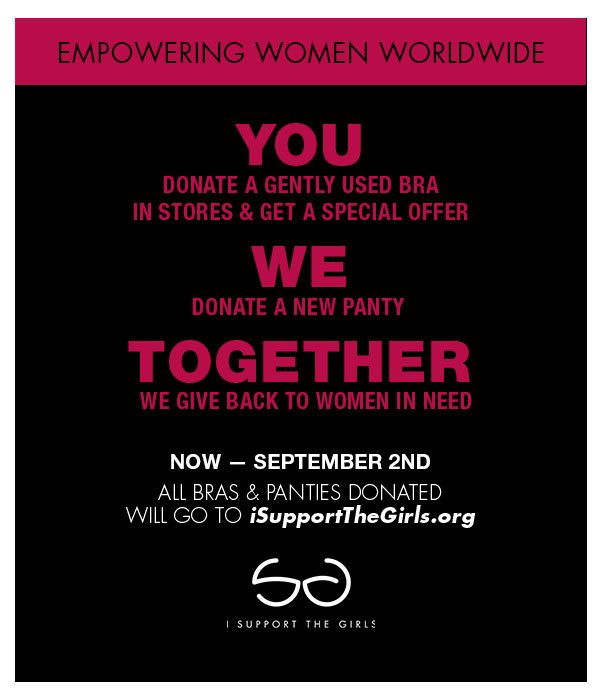 Empowering women worldwide. You donate a bra & get a special offer. We donate a new panty. Together we give back to women in need. August 12th – September 2nd. All bras & panties donated will go to isupportthegirls.com.