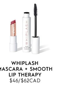 Whiplash Mascara + smooth Lip therapy $46/$62CAD