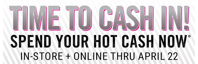 Cash in First! Spend Your Hot Cash Now
