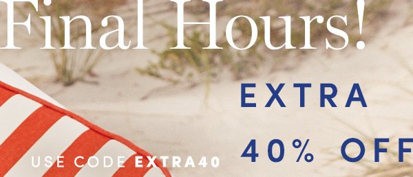 Final Hours! | EXTRA 40% OFF SALE STYLES | USE CODE EXTRA40 | ALL SALES FINAL. NO RETURNS OR EXCHANGES. ONLINE & FULL-PRICE RETAIL STORES ONLY. ENDS 5/30.