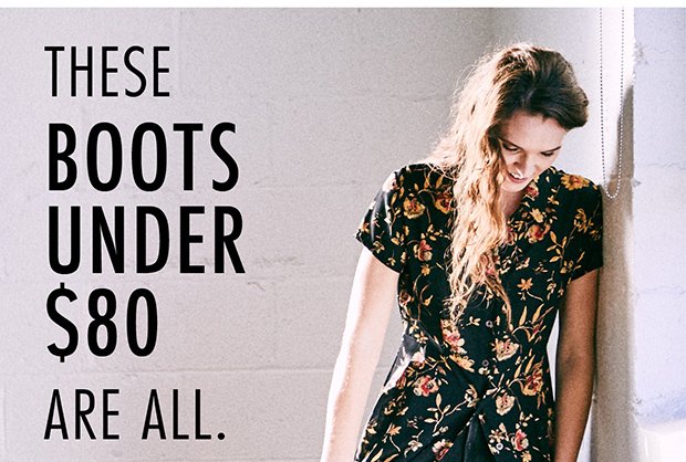 THESE BOOTS UNDER $80 ARE ALL. YOU.