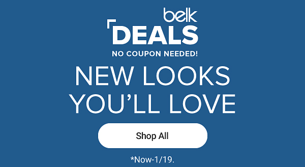 Belk Deals, no coupon needed! New Looks You'll Love. Shop all. *Now through 1/20.