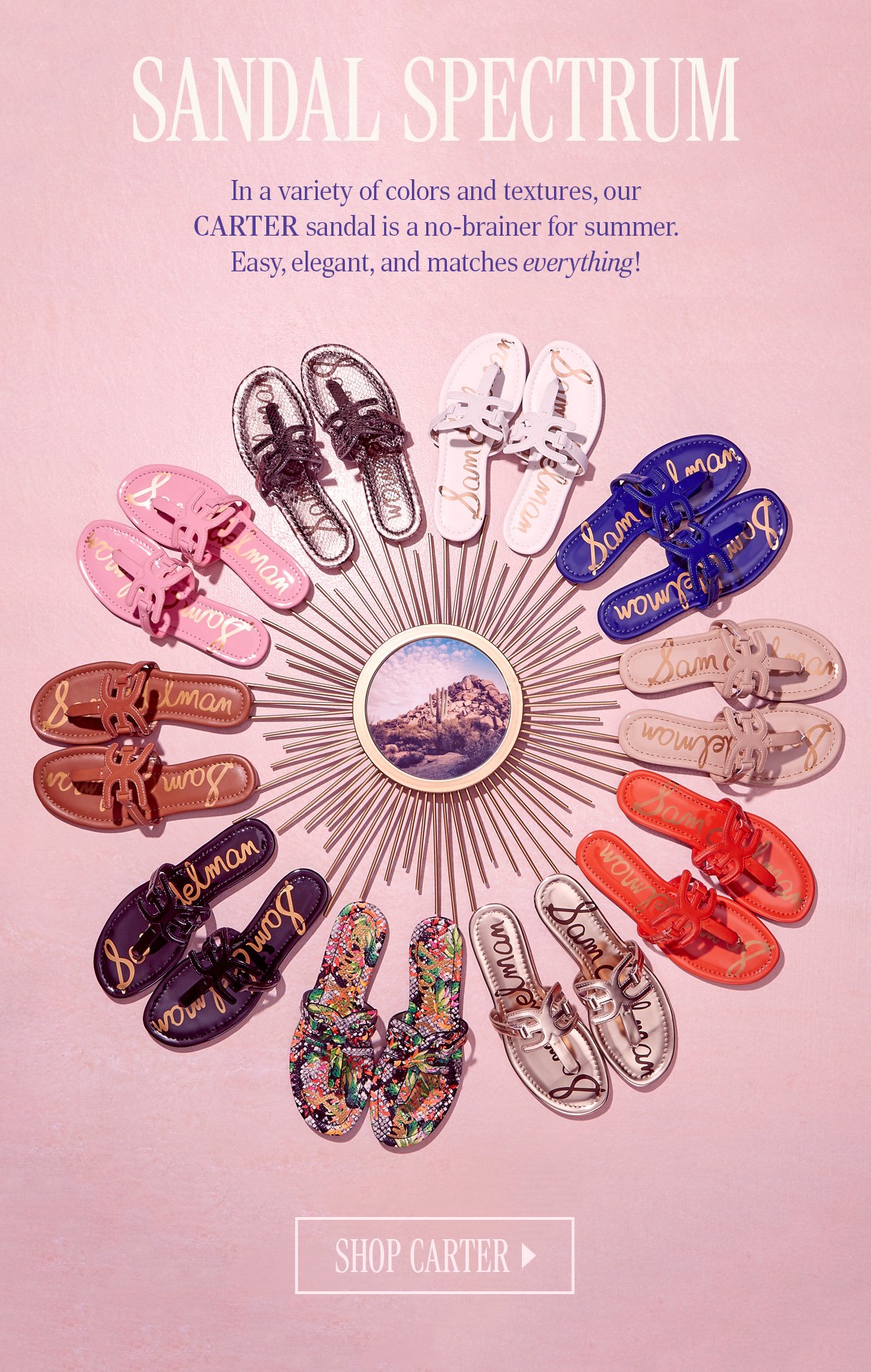 SANDALS SPECTRUM. In a variety of colors and textures, our Carter sandal is a no-brainer for summer. Easy, elegant, and matches everything! SHOP NOW