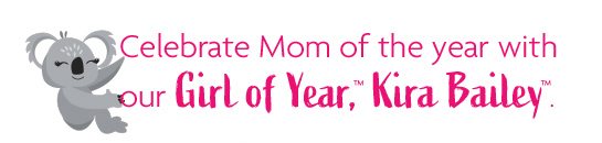 Celebrate Mom of the year with our Girl of Year™, Kira Bailey™.