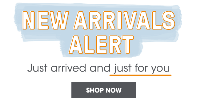 New Arrivals Alert: Just Arrived and Just for You - Shop Now