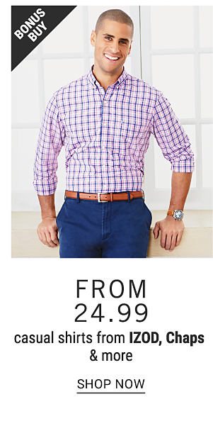 Bonus Buy - Casual shirts from IZOD, Chaps & more from $24.99. Shop Now.