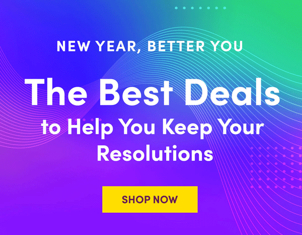 New Year, Better You!The Best Deals To Help You Keep Your Resolutions | Shop Now