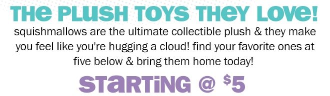 the plush toys they love! Starting @ $5.