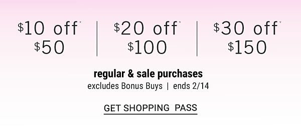 $10 off* $50 | $20 off* $100 | $30 off* $150 regular & sale purchases - Excludes Bonus Buys - Ends 2/14. Get Shopping Pass.