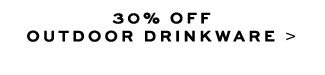 30% OFF OUTDOOR DRINKWARE >