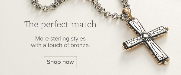 The perfect match - More sterling styles with a touch of bronze. Shop now