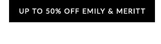 UP TO 50% OFF EMILY & MERITT