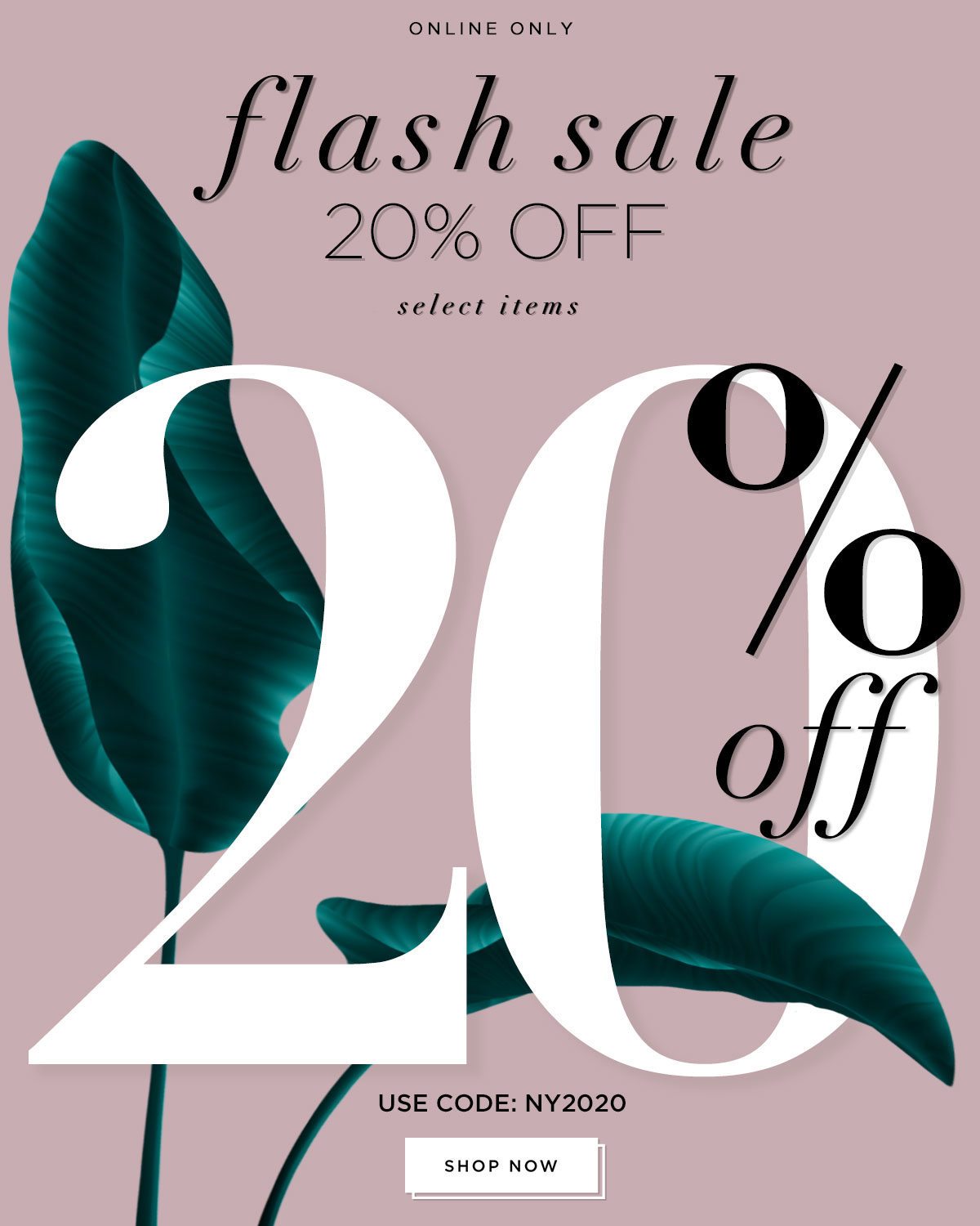 Flash Sale - 20% off - Select items - Online Only - Use Code: NY2020 - Shop Now 
