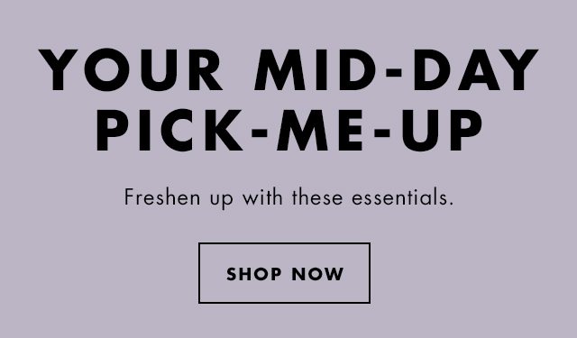 Your Mid-Day Pick-Me-Up. Freshen up with these essentials. Shop Now