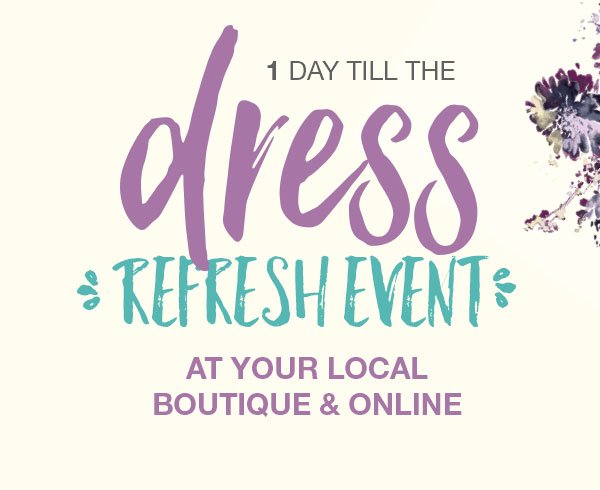 1 day till the dress refresh event at your local boutique and online