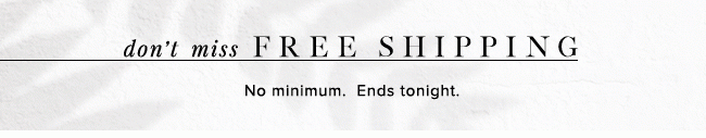 Free shipping no minimum! Ends tonight. 