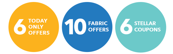 6 today only offers. 10 fabric offers. 6 stellar coupons.