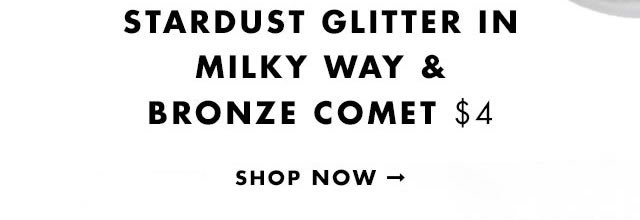 Stardust Glitter in Milky Way & Bronze Comet $4. Shop Now