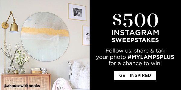 $500 Instagram Sweepstakes - Follow us, share & tag your photo #MYLAMPSPLUS for a chance to win! - Get Inspired