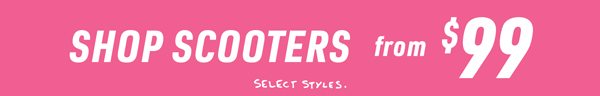 Shop Scooters from $99. Select Styles.