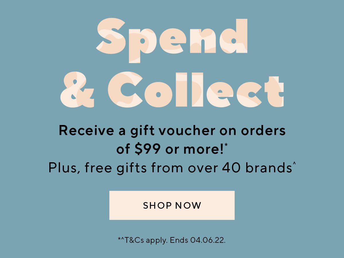 Receive a gift voucher on orders of $99 or more!* Plus, free gifts from over 40 brands^