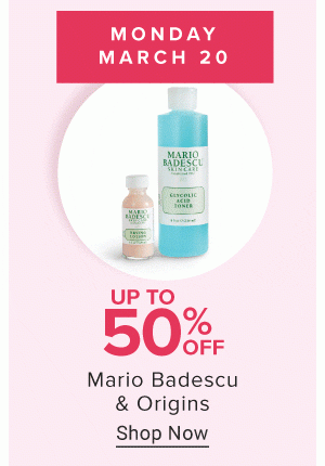 Monday, March 20th. Up to 50% off Mario Badescu & Origins. Shop now.