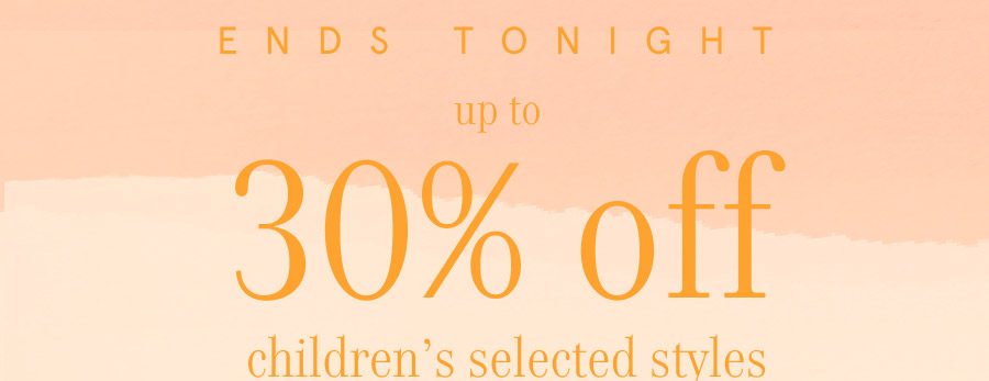 "up to 30% off selected children's styles SHOP NOW >"