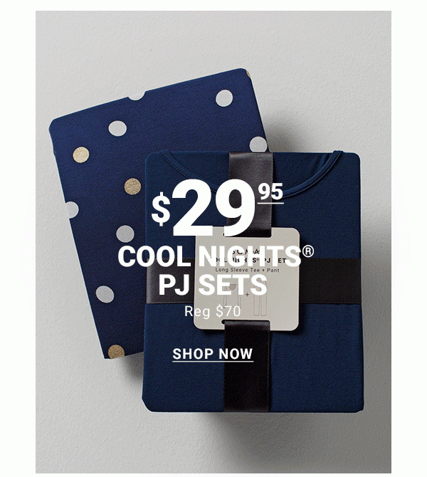 $29.95 COOL NIGHTS® PJ SETS REG $70 SHOP NOW