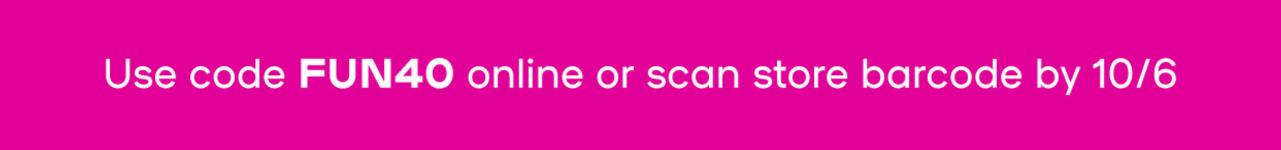 Email Exclusive Deal Savings Start NOW 40% Off* Everything Use code FUN40 online or scan store barcode by 10/06 Excludes gift cards, piercing & hair claws promotion