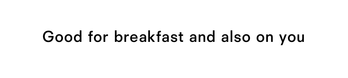 Good for breakfast and also on you