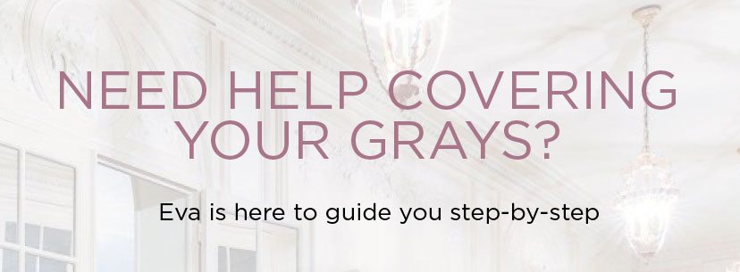 Need Help Covering Your Grays? - Eva Is Here To Guide You Step-by-step