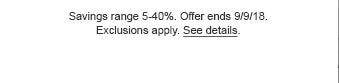 Savings range 5 - 40%. Offer ends 9/4/18. Exclusions apply. See details.