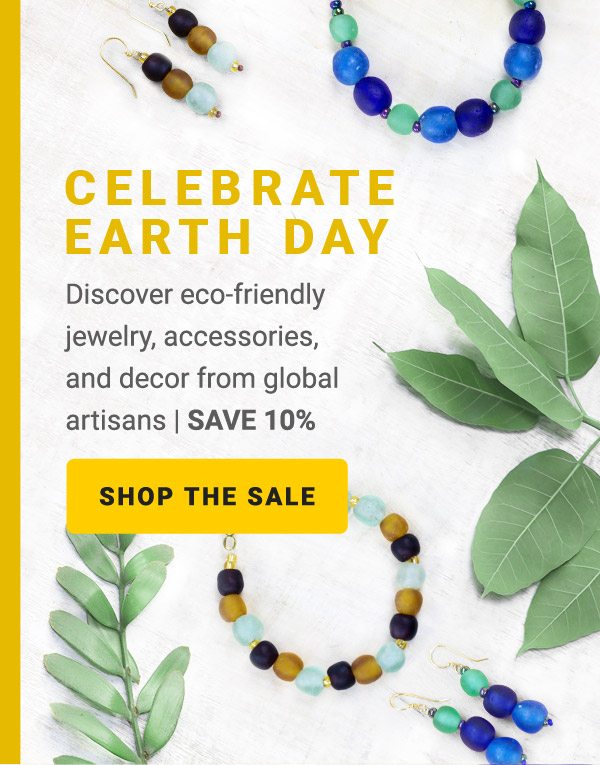 CELEBRATE EARTH DAY Discover eco-friendly jewelry, accessories, and decor from global artisans | SAVE 10% | SHOP THE SALE