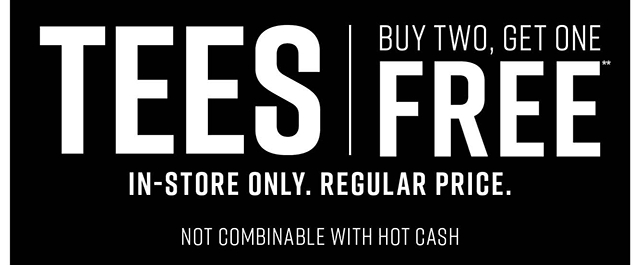 Tees Buy Two Get One Free In-Store Only. Regular Price. Not Combinable with Hot Cash