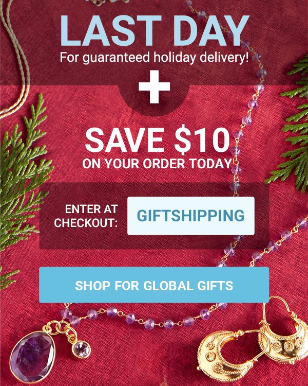 LAST DAY For guaranteed holiday delivery! | save $10 on your order today | ENTER AT CHECKOUT: GIFTSHIPPING | SHOP FOR GLOBAL GIFTS