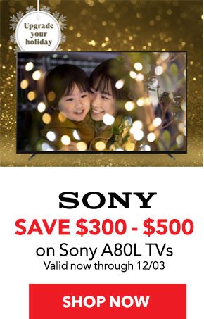 SONY Save $300-$500 on Sony A80L TVs Valid now through 12/03 SHOP NOW