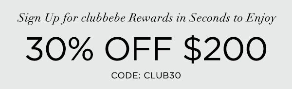 Sign Up for clubbebe Rewards in Seconds to Enjoy 30% OFF $200 or More CODE: CLUB30 SIGN UP NOW > ONLINE & U.S. STORE ONLY. REGULAR-PRICED ITEMS ONLY.