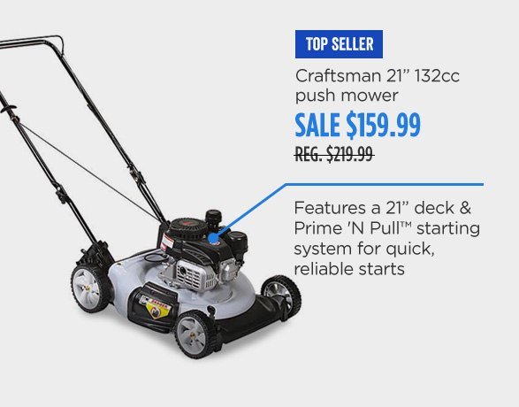 TOP SELLER | Craftsman 21 inch 132cc push mower | SALE $159.99 | REG. $219.99 | Features a 21 inch deck & Prime 'N Pull™ starting system for quick reliable starts