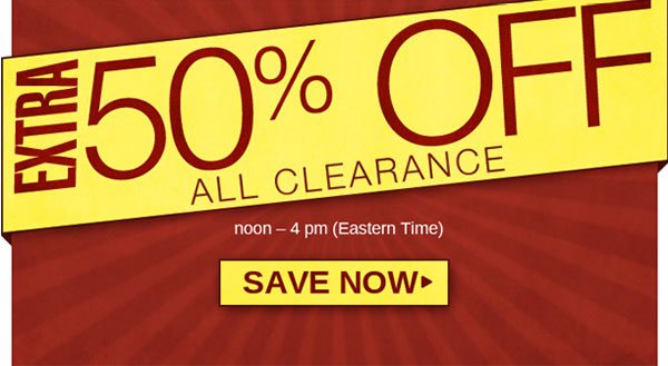 EXTRA 50% OFF all clearance - noon to 4pm (Eastern Time) today