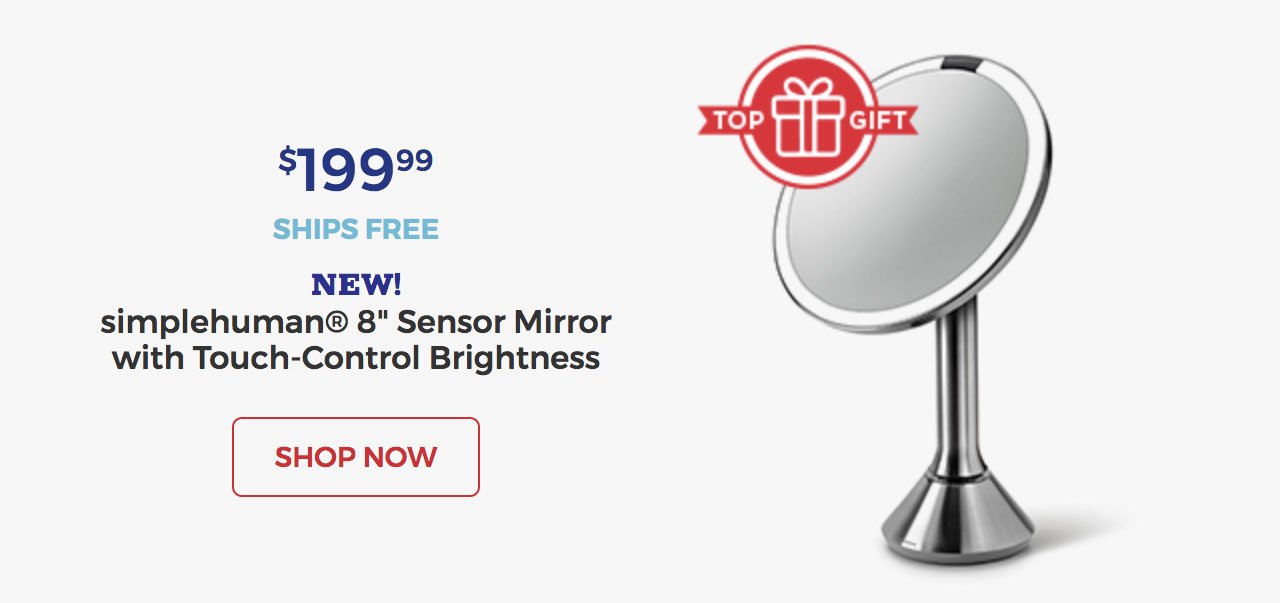 $199.99 ships free.new! simplehuman(R) 8 sensor mirror with touch-control brightness.shop now