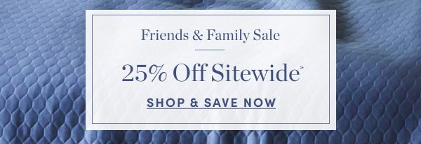 Friends and Family Sale 25 Percent Off Sitewide