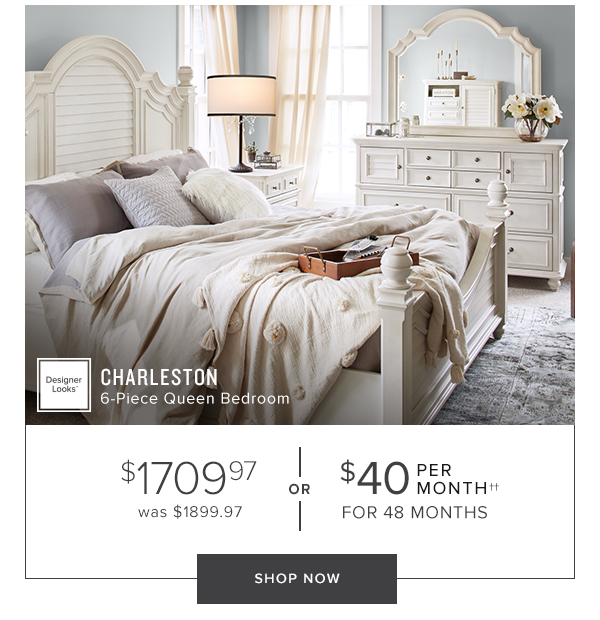 Charleston 6-piece queen $1709.97 or $40 per month for 48 months. Shop Now.